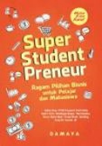 Super student preneur : ragam pilihan bisnis untuk pelajar dan mahasiswa / penulis, Damaya ; editor, Nihara