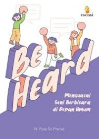 Image of Be Heard Menguasai Seni Berbicara di Depan Umun